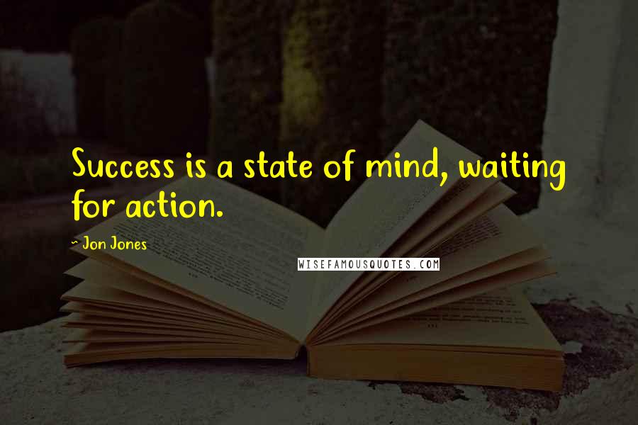 Jon Jones Quotes: Success is a state of mind, waiting for action.