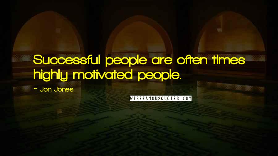 Jon Jones Quotes: Successful people are often times highly motivated people.