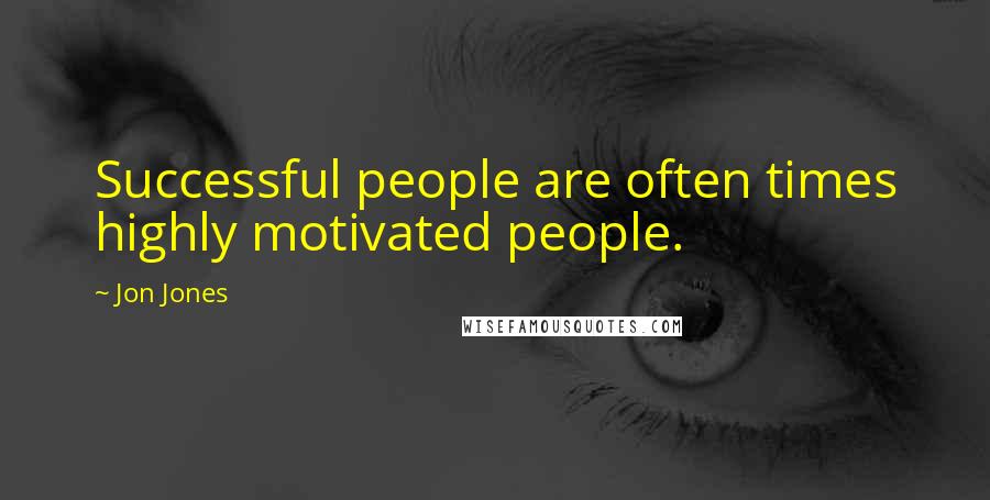 Jon Jones Quotes: Successful people are often times highly motivated people.