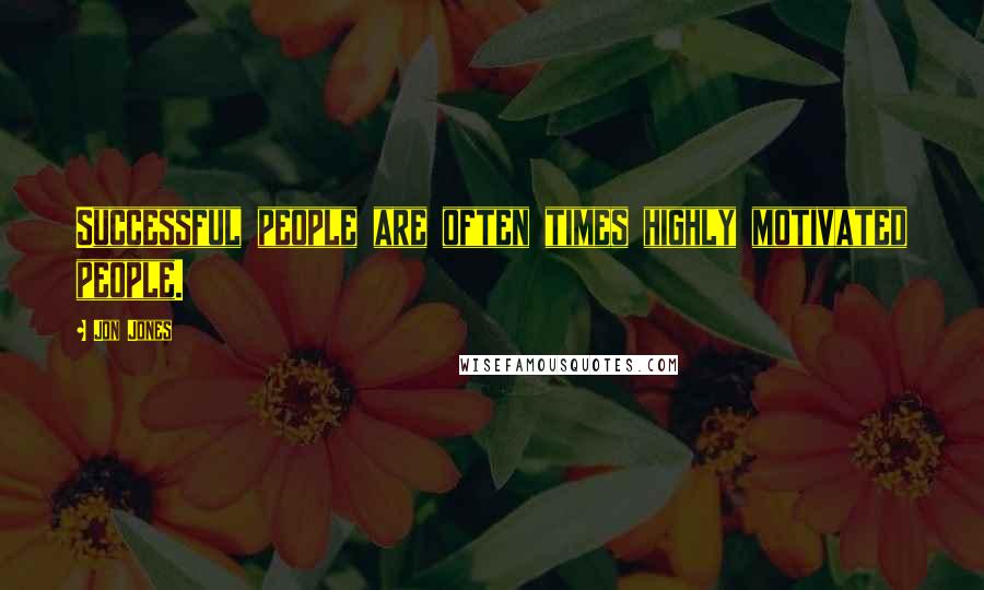 Jon Jones Quotes: Successful people are often times highly motivated people.