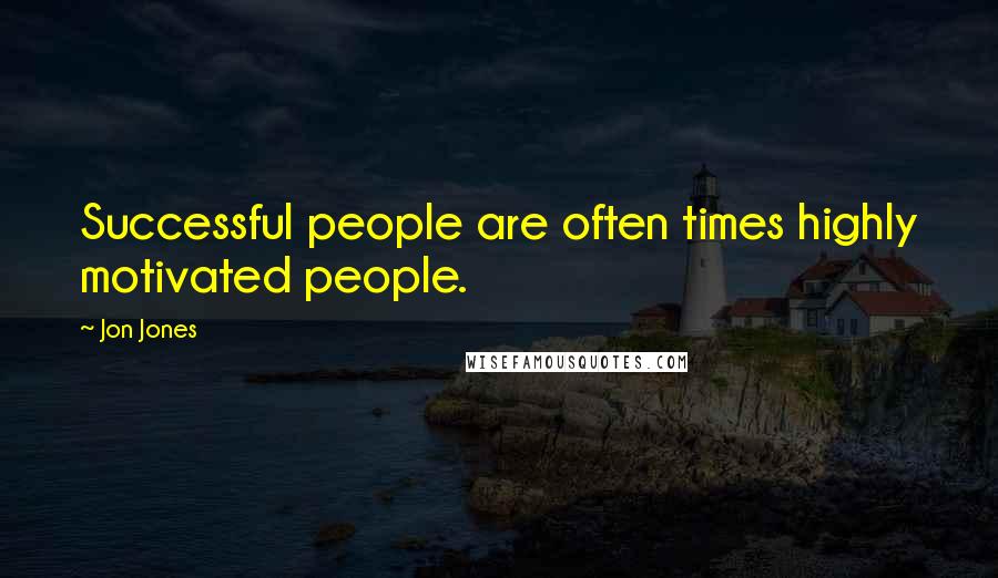 Jon Jones Quotes: Successful people are often times highly motivated people.