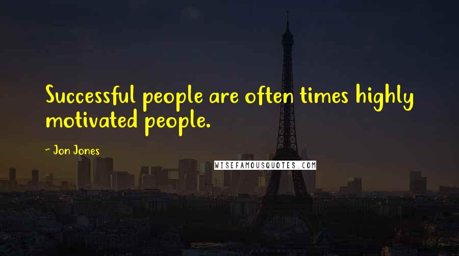 Jon Jones Quotes: Successful people are often times highly motivated people.