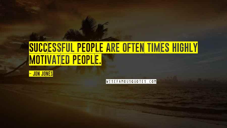 Jon Jones Quotes: Successful people are often times highly motivated people.