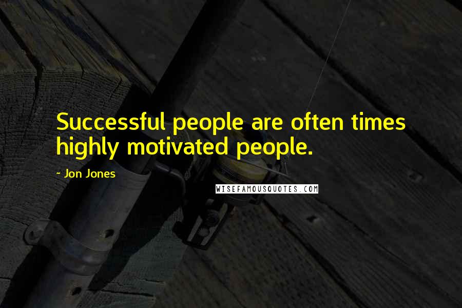 Jon Jones Quotes: Successful people are often times highly motivated people.