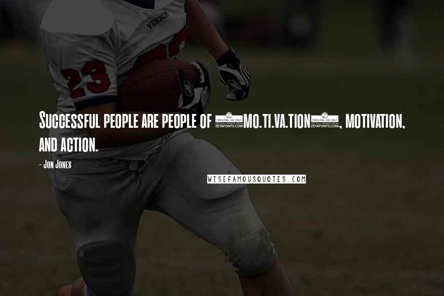 Jon Jones Quotes: Successful people are people of (mo.ti.va.tion), motivation, and action.