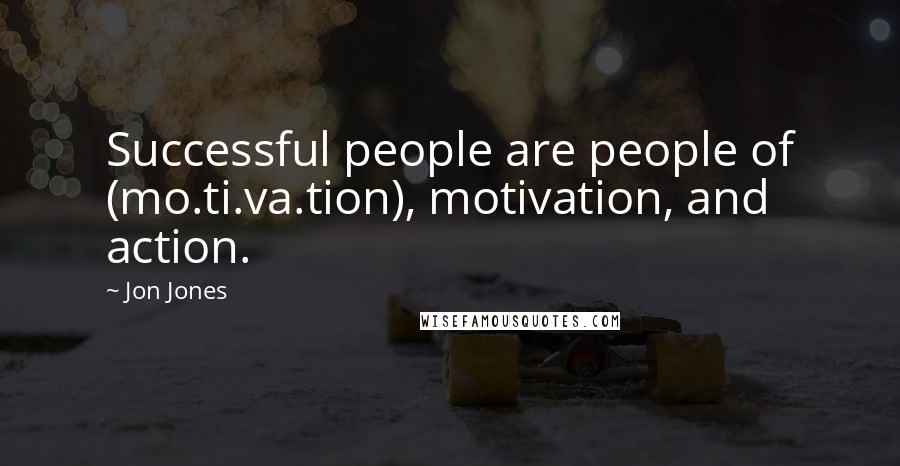 Jon Jones Quotes: Successful people are people of (mo.ti.va.tion), motivation, and action.