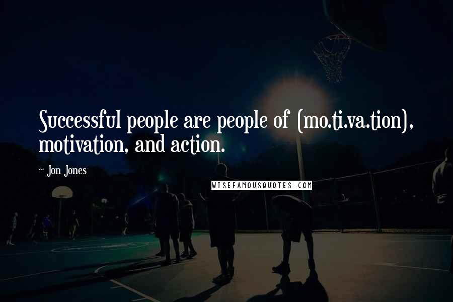 Jon Jones Quotes: Successful people are people of (mo.ti.va.tion), motivation, and action.