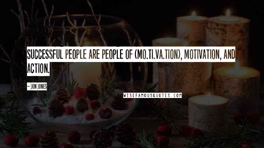 Jon Jones Quotes: Successful people are people of (mo.ti.va.tion), motivation, and action.