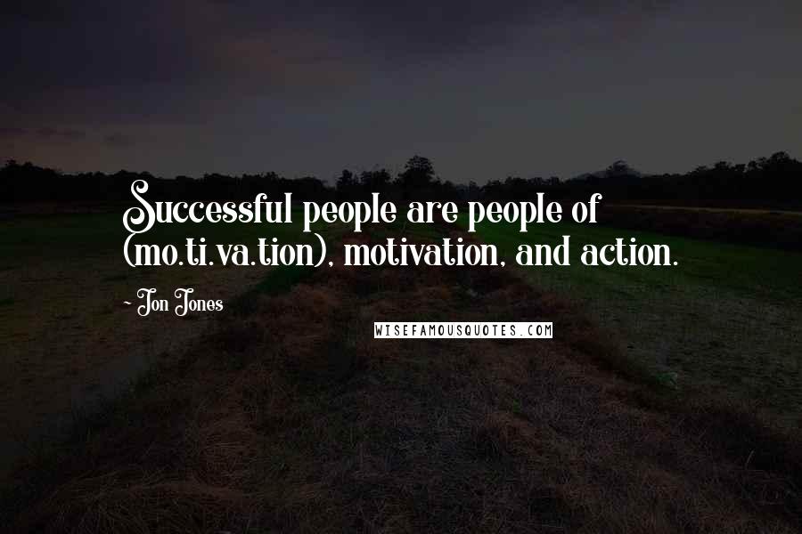 Jon Jones Quotes: Successful people are people of (mo.ti.va.tion), motivation, and action.