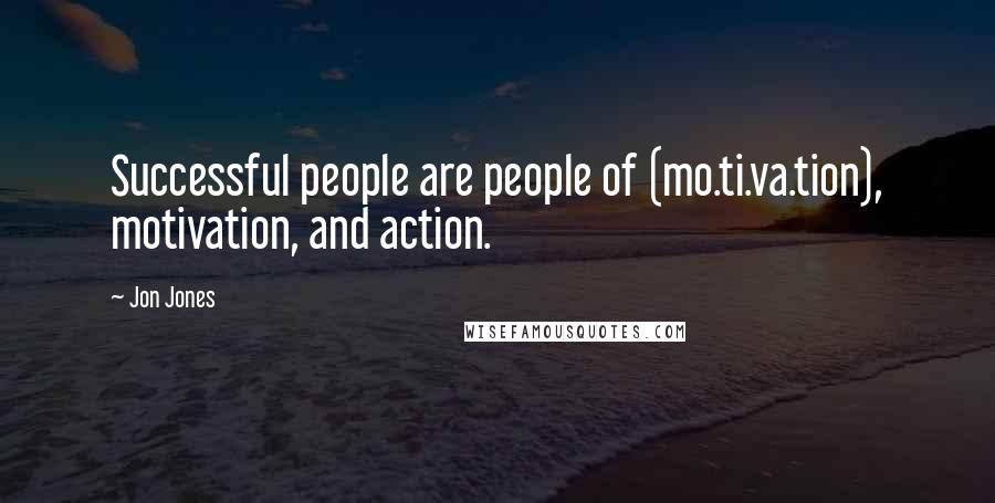 Jon Jones Quotes: Successful people are people of (mo.ti.va.tion), motivation, and action.