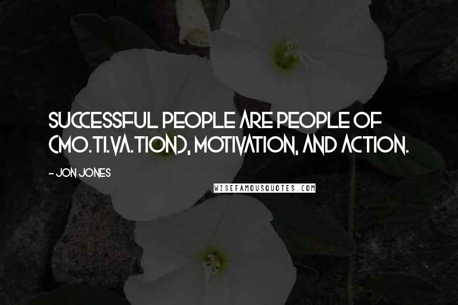 Jon Jones Quotes: Successful people are people of (mo.ti.va.tion), motivation, and action.
