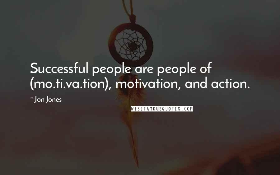 Jon Jones Quotes: Successful people are people of (mo.ti.va.tion), motivation, and action.