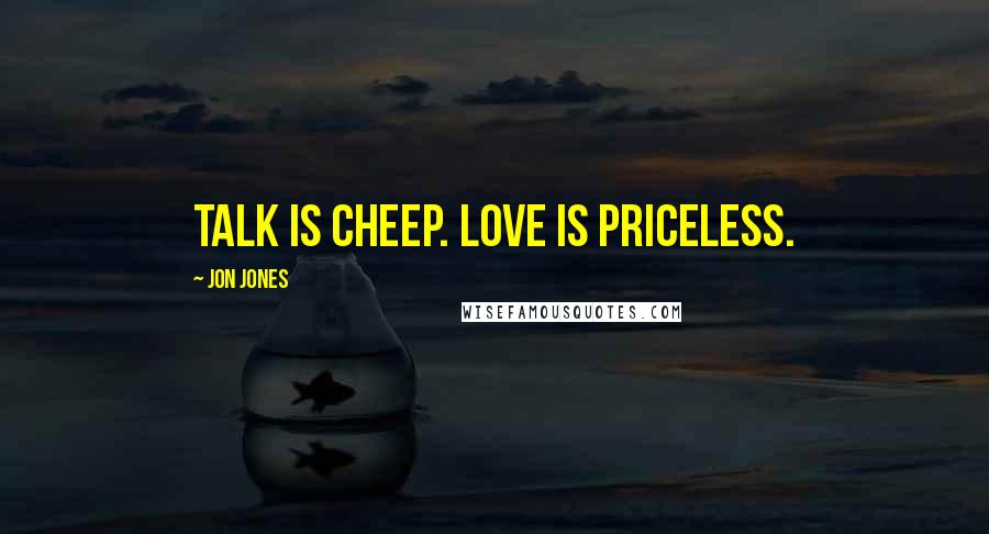 Jon Jones Quotes: Talk is cheep. Love is priceless.