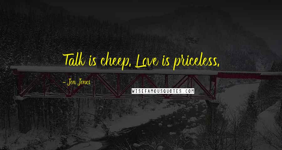 Jon Jones Quotes: Talk is cheep. Love is priceless.