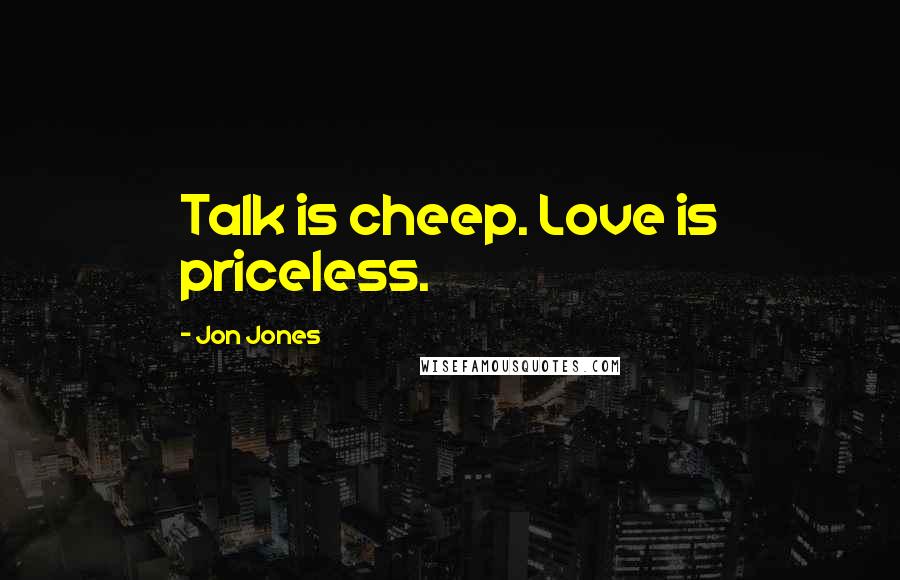 Jon Jones Quotes: Talk is cheep. Love is priceless.