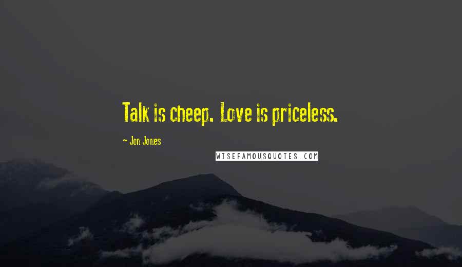 Jon Jones Quotes: Talk is cheep. Love is priceless.