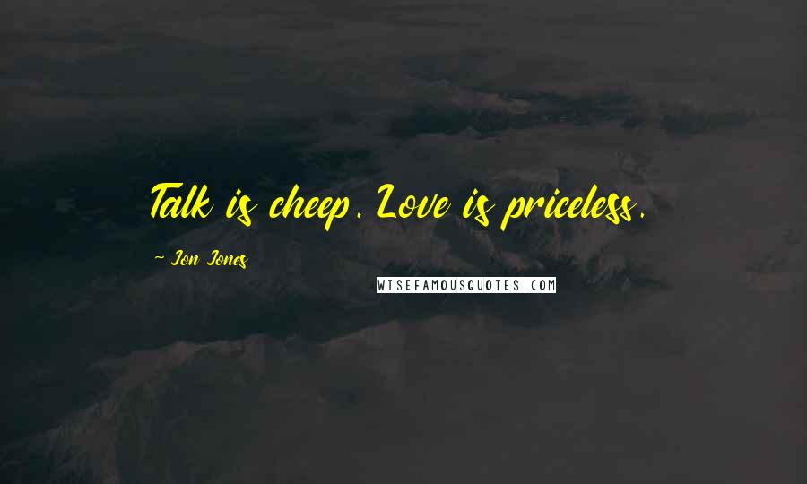 Jon Jones Quotes: Talk is cheep. Love is priceless.