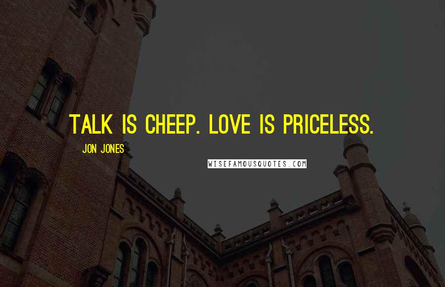 Jon Jones Quotes: Talk is cheep. Love is priceless.