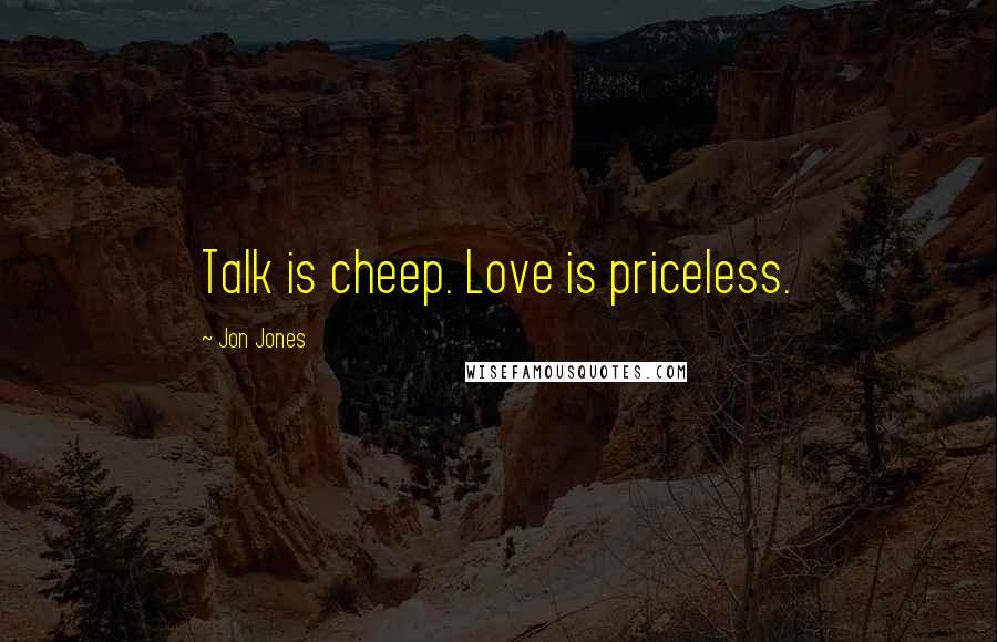 Jon Jones Quotes: Talk is cheep. Love is priceless.