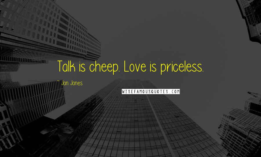 Jon Jones Quotes: Talk is cheep. Love is priceless.