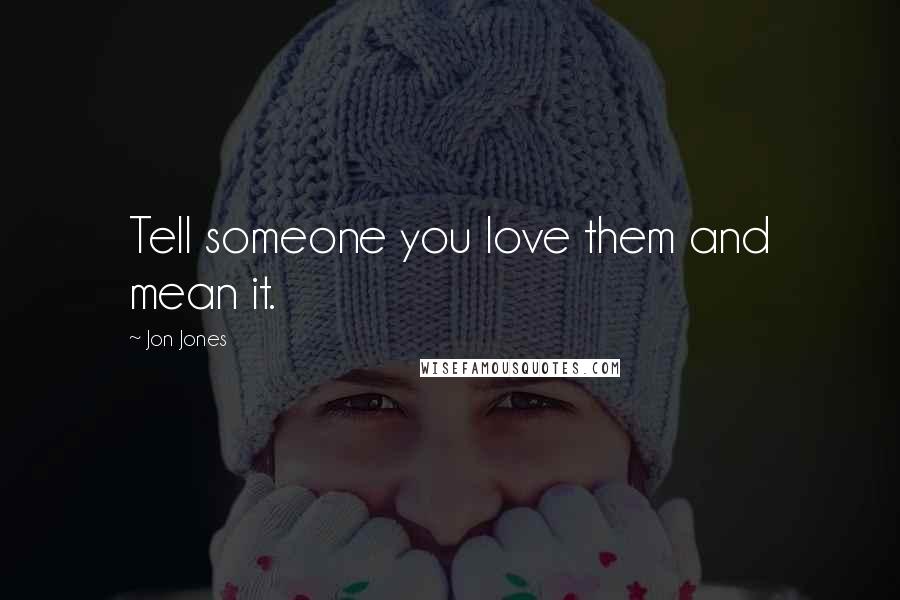 Jon Jones Quotes: Tell someone you love them and mean it.