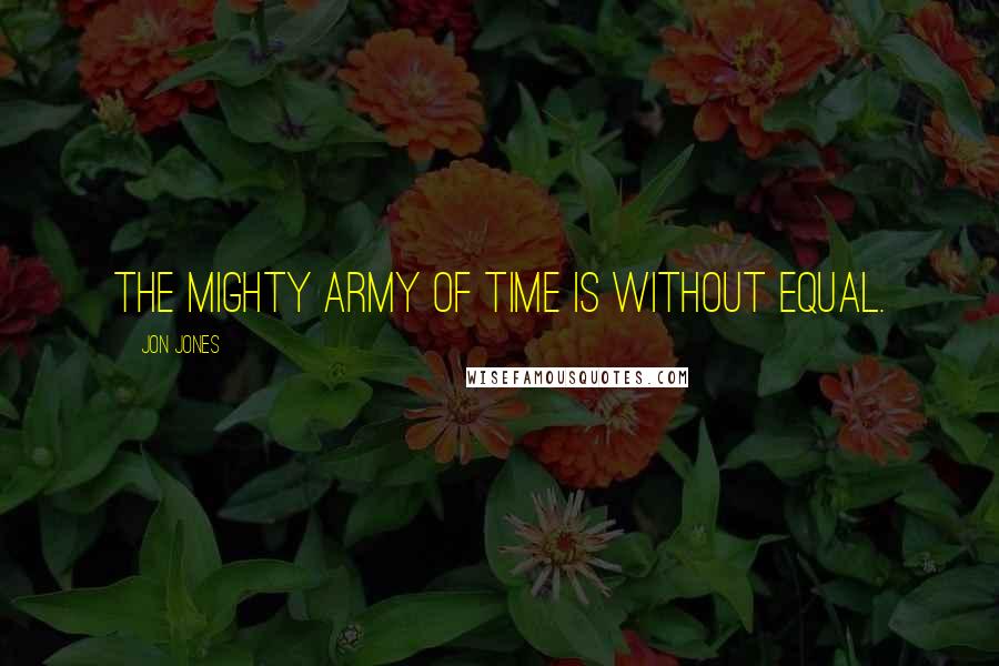 Jon Jones Quotes: The mighty army of time is without equal.