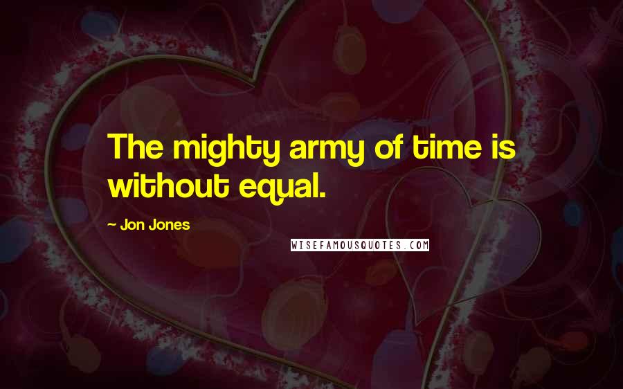 Jon Jones Quotes: The mighty army of time is without equal.