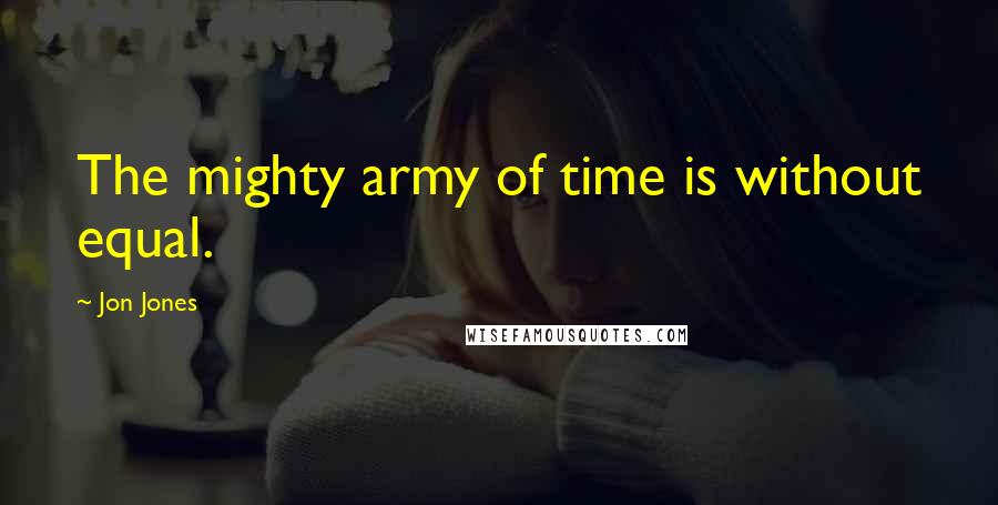 Jon Jones Quotes: The mighty army of time is without equal.