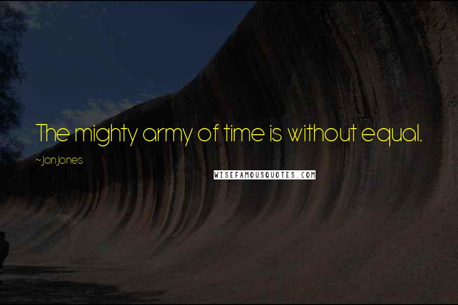 Jon Jones Quotes: The mighty army of time is without equal.