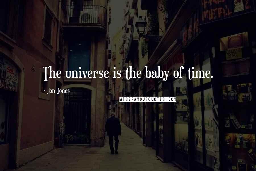 Jon Jones Quotes: The universe is the baby of time.