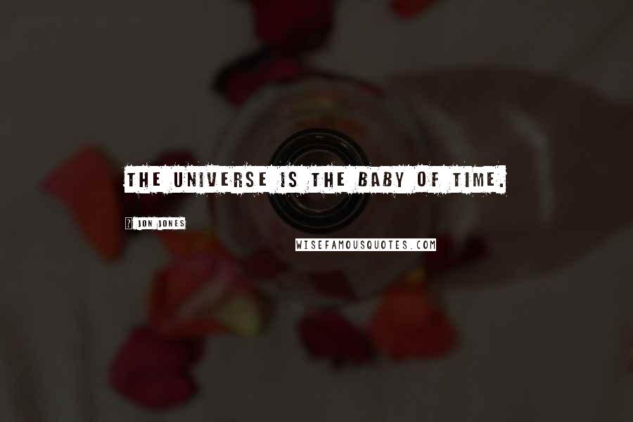 Jon Jones Quotes: The universe is the baby of time.