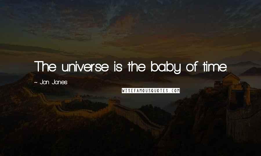 Jon Jones Quotes: The universe is the baby of time.