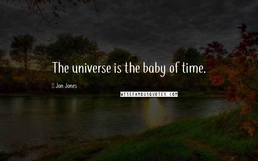 Jon Jones Quotes: The universe is the baby of time.