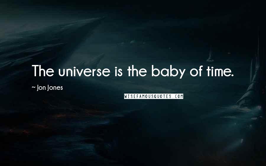 Jon Jones Quotes: The universe is the baby of time.