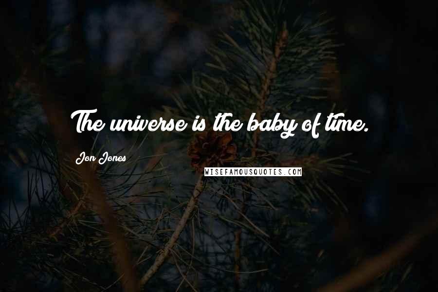 Jon Jones Quotes: The universe is the baby of time.