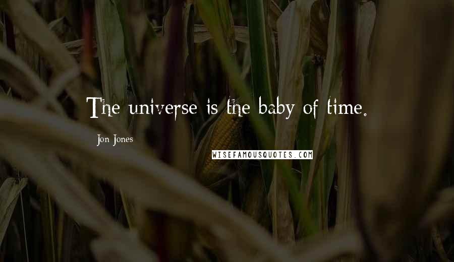 Jon Jones Quotes: The universe is the baby of time.