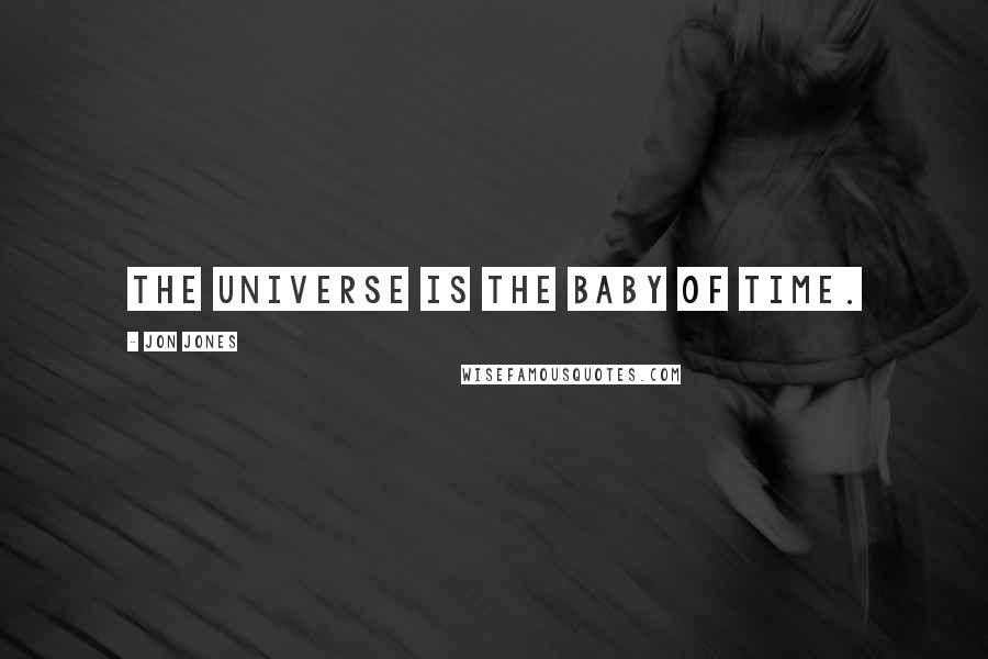 Jon Jones Quotes: The universe is the baby of time.