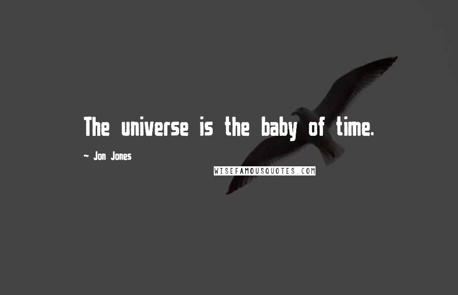 Jon Jones Quotes: The universe is the baby of time.