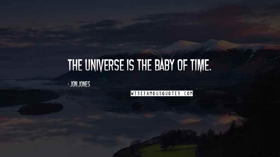 Jon Jones Quotes: The universe is the baby of time.