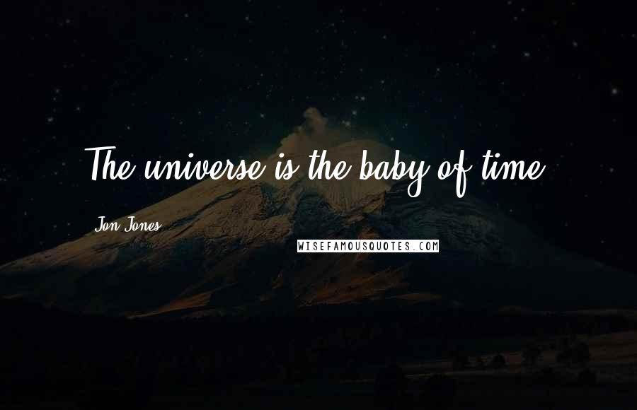 Jon Jones Quotes: The universe is the baby of time.