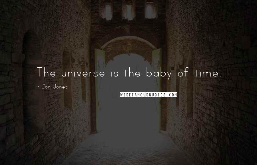 Jon Jones Quotes: The universe is the baby of time.