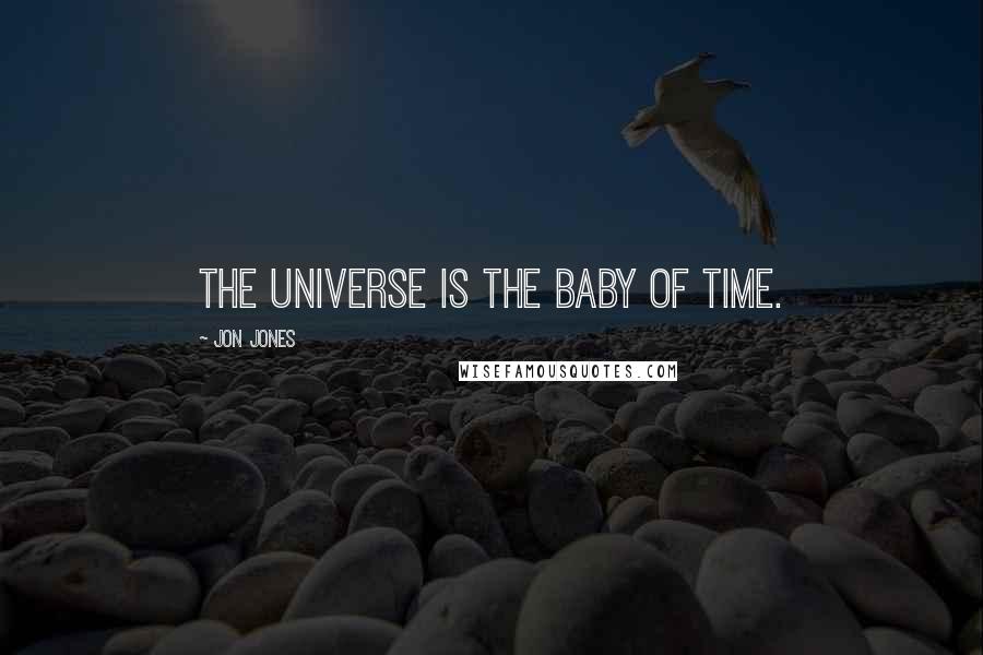 Jon Jones Quotes: The universe is the baby of time.