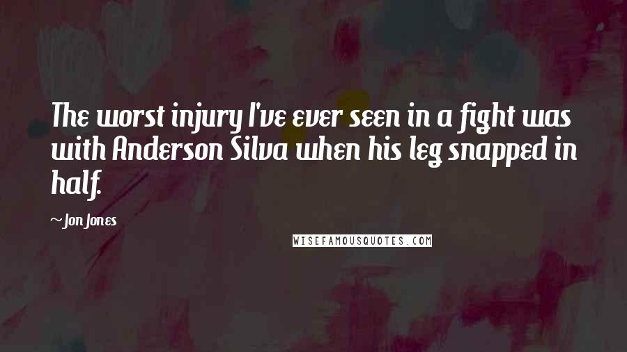 Jon Jones Quotes: The worst injury I've ever seen in a fight was with Anderson Silva when his leg snapped in half.