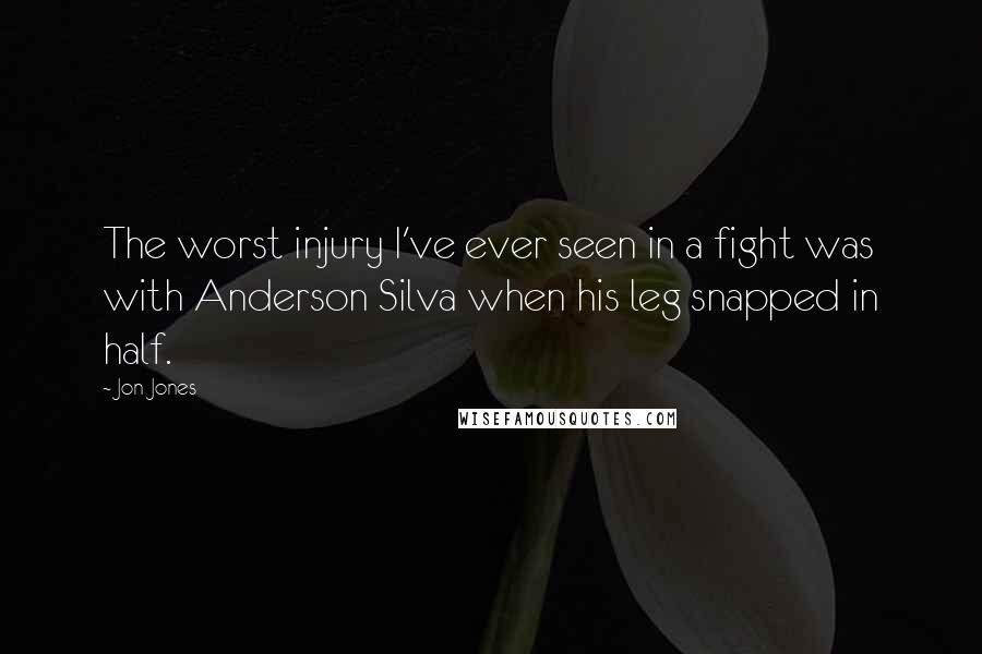 Jon Jones Quotes: The worst injury I've ever seen in a fight was with Anderson Silva when his leg snapped in half.