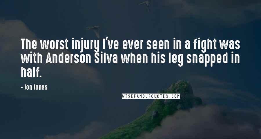 Jon Jones Quotes: The worst injury I've ever seen in a fight was with Anderson Silva when his leg snapped in half.