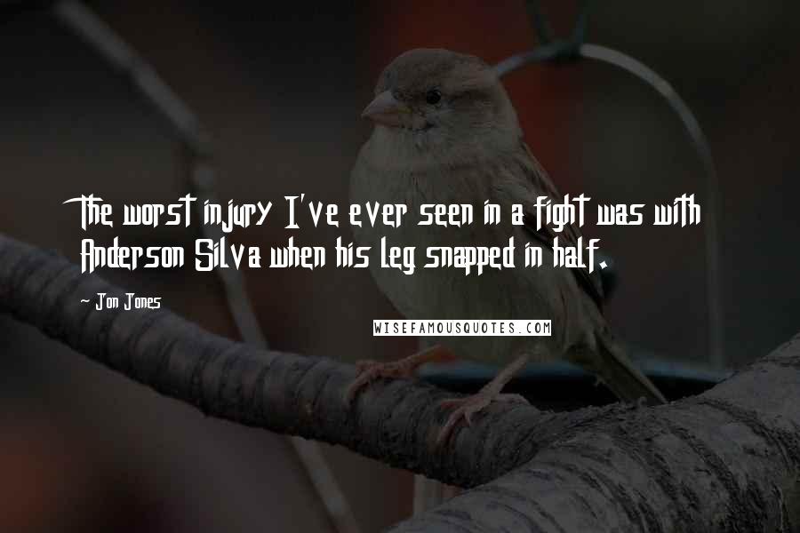Jon Jones Quotes: The worst injury I've ever seen in a fight was with Anderson Silva when his leg snapped in half.
