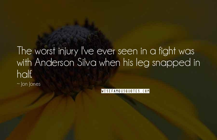 Jon Jones Quotes: The worst injury I've ever seen in a fight was with Anderson Silva when his leg snapped in half.