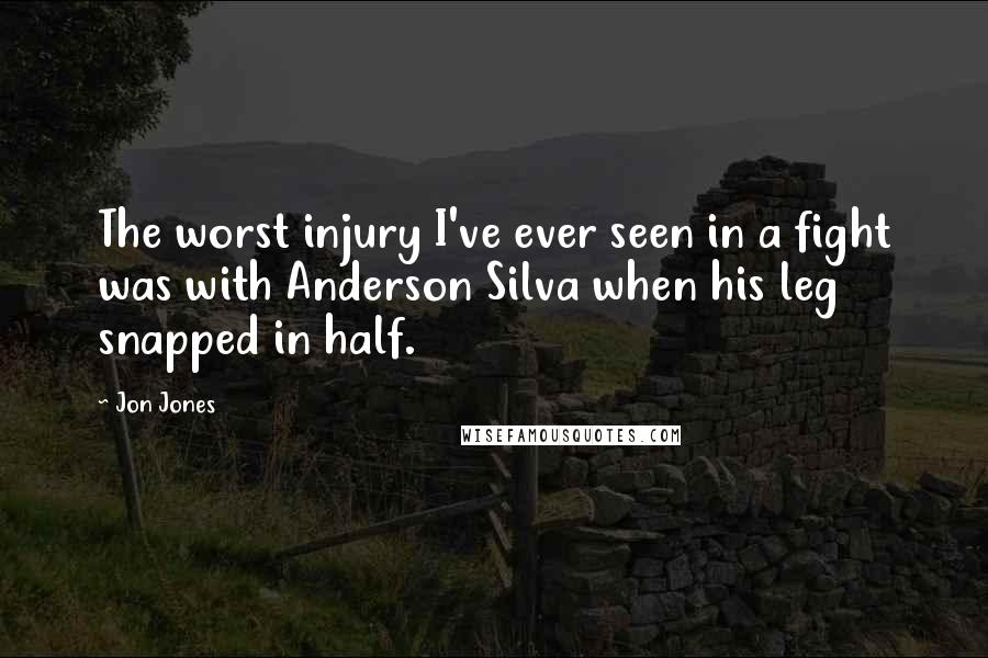Jon Jones Quotes: The worst injury I've ever seen in a fight was with Anderson Silva when his leg snapped in half.