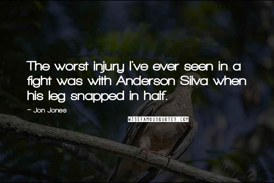 Jon Jones Quotes: The worst injury I've ever seen in a fight was with Anderson Silva when his leg snapped in half.