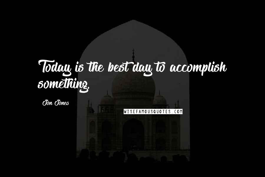 Jon Jones Quotes: Today is the best day to accomplish something.